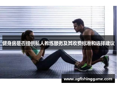 健身房是否提供私人教练服务及其收费标准和选择建议